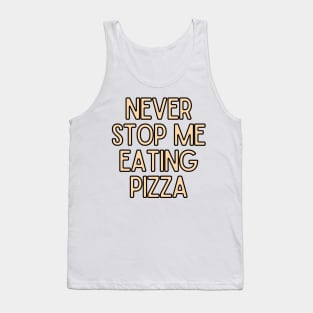 Never Stop Me Eating Pizza - Food Quotes Tank Top